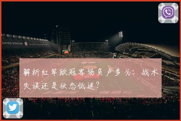 解析红军欧冠客场负卢多戈：战术失误还是状态低迷？