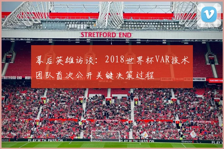 幕后英雄访谈：2018世界杯VAR技术团队首次公开关键决策过程