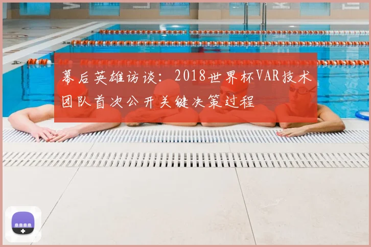 幕后英雄访谈：2018世界杯VAR技术团队首次公开关键决策过程