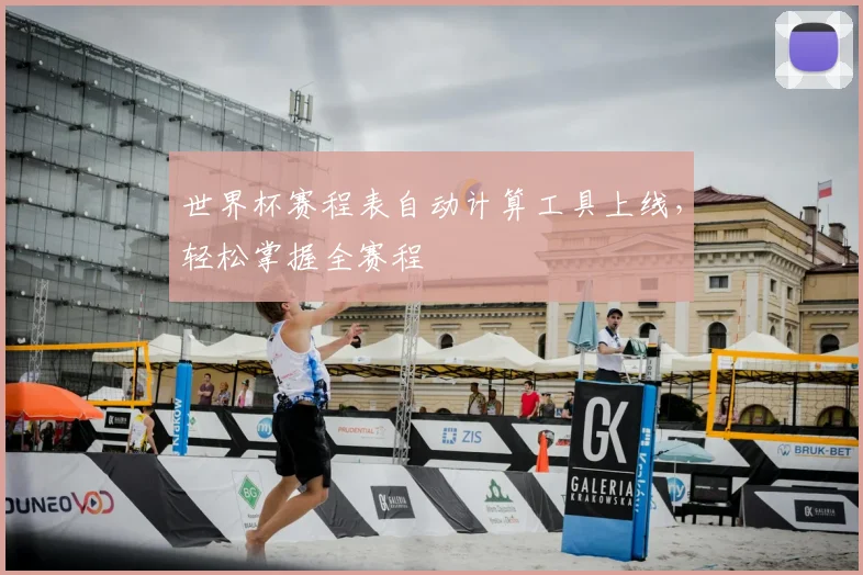 世界杯赛程表自动计算工具上线，轻松掌握全赛程