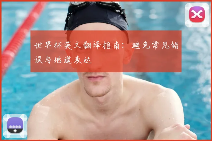 世界杯英文翻译指南:避免常见错误与地道表达